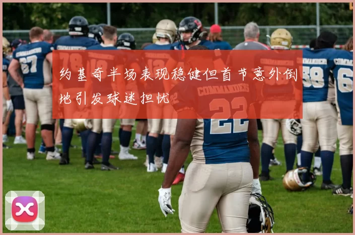 约基奇半场表现稳健但首节意外倒地引发球迷担忧
